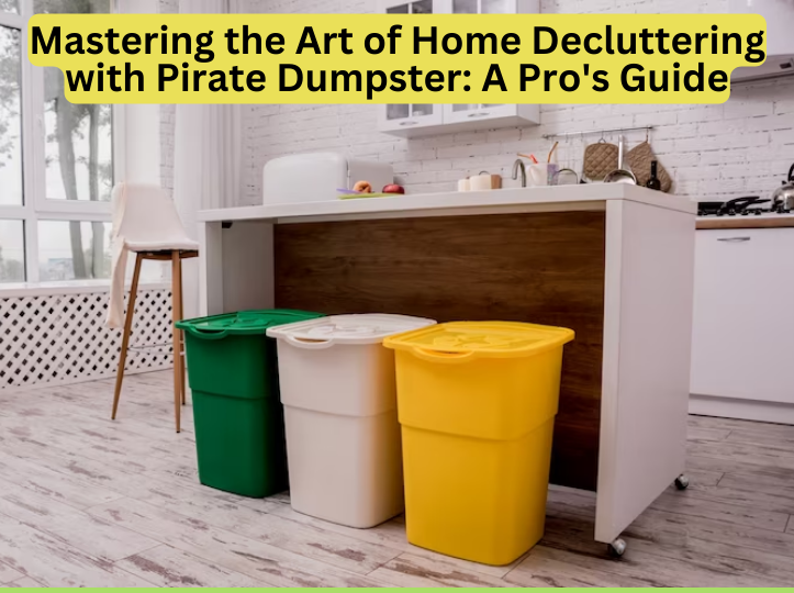 Mastering the Art of Home Decluttering with Pirate Dumpster