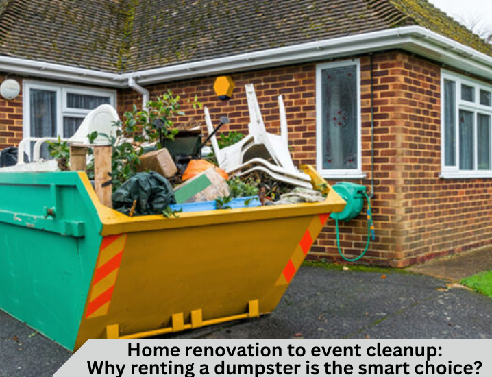 home renovation to event cleanup Why renting a dumpster is the smart choice